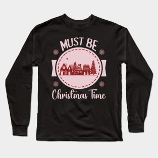 Must be Christmas TIme [bright pink text] Long Sleeve T-Shirt